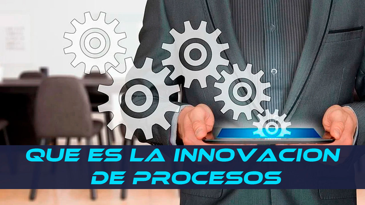 Innovación de procesos, tipos, modelos y como innovar